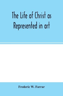 The life of Christ as represented in art