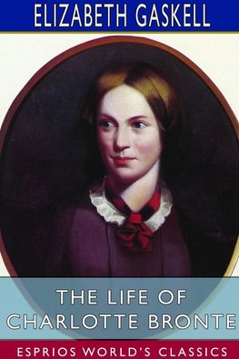 The Life of Charlotte Bronte (Esprios Classics)