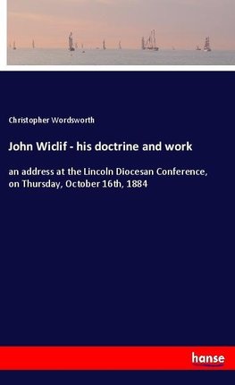 John Wiclif - his doctrine and work