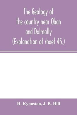 The geology of the country near Oban and Dalmally. (Explanation of sheet 45.)