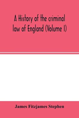 A history of the criminal law of England (Volume I)