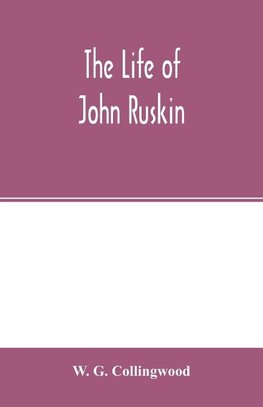 The life of John Ruskin