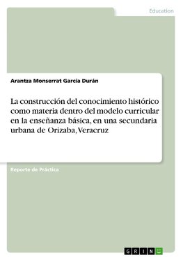 La construcción del conocimiento histórico como materia dentro del modelo curricular en la enseñanza básica, en una secundaria urbana de Orizaba, Veracruz