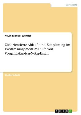 Zielorientierte Ablauf- und Zeitplanung im Eventmanagement mithilfe von Vorgangsknoten-Netzplänen