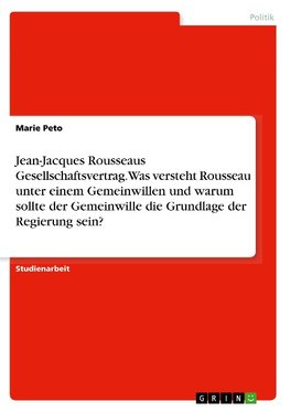 Jean-Jacques Rousseaus Gesellschaftsvertrag. Was versteht Rousseau unter einem Gemeinwillen und warum sollte der Gemeinwille die Grundlage der Regierung sein?