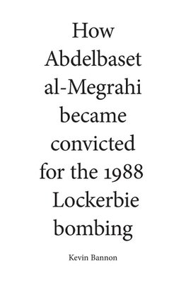 How Abdelbaset al-Megrahi became convicted for the Lockerbie Bombing