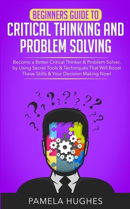 Beginners Guide to Critical Thinking and Problem Solving