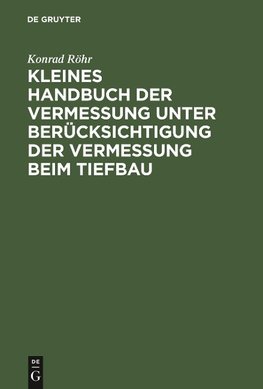 Kleines Handbuch der Vermessung unter Berücksichtigung der Vermessung beim Tiefbau