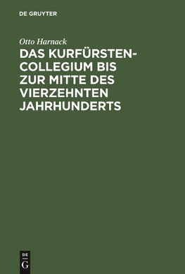 Das Kurfürstencollegium bis zur Mitte des vierzehnten Jahrhunderts