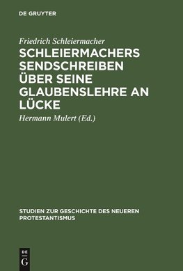 Schleiermachers Sendschreiben über seine Glaubenslehre an Lücke