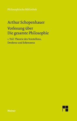 Vorlesung über Die gesamte Philosophie oder die Lehre vom Wesen der Welt und dem menschlichen Geiste. Teil 1