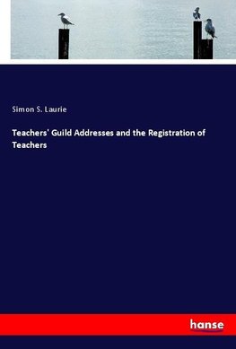 Teachers' Guild Addresses and the Registration of Teachers