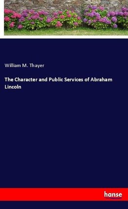 The Character and Public Services of Abraham Lincoln