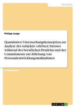 Quantitative Untersuchungskonzeption zur Analyse des subjektiv erlebten Stresses während des beruflichen Pendelns und des Commitments zur Ableitung von Personalentwicklungsmaßnahmen