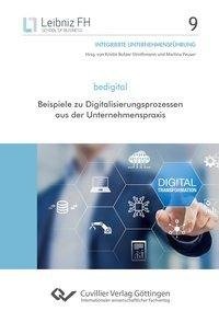 bedigital. Beispiele zu Digitalisierungsprozessen aus der Unternehmenspraxis