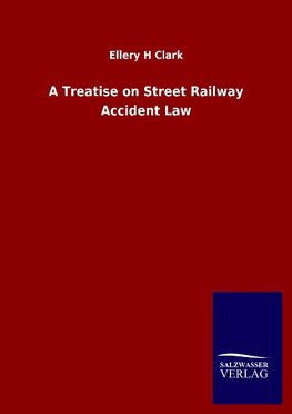 A Treatise on Street Railway Accident Law