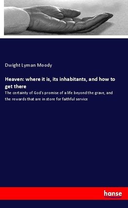 Heaven: where it is, its inhabitants, and how to get there