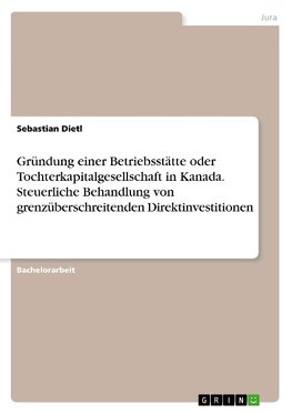 Gründung einer Betriebsstätte oder Tochterkapitalgesellschaft in Kanada. Steuerliche Behandlung von grenzüberschreitenden Direktinvestitionen