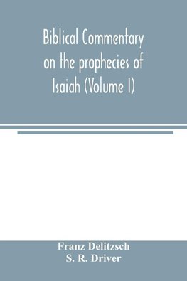 Biblical commentary on the prophecies of Isaiah (Volume I)