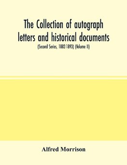 The collection of autograph letters and historical documents (Second Series, 1882-1893) (Volume II)