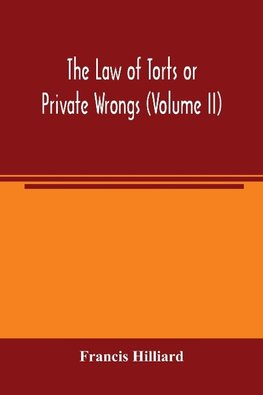 The law of torts or private wrongs (Volume II)