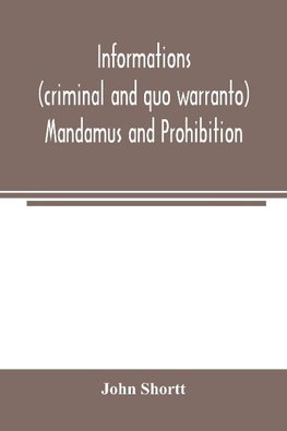 Informations (criminal and quo warranto) mandamus and prohibition