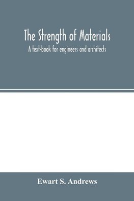 The strength of materials; a text-book for engineers and architects