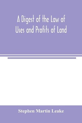 A digest of the law of uses and profits of land