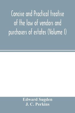 Concise and practical treatise of the law of vendors and purchasers of estates (Volume I)