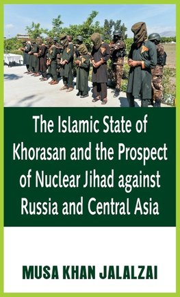 The Islamic State of Khorasan and the Prospect of Nuclear Jihad against Russia and Central Asia