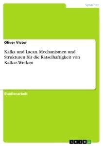 Kafka und Lacan. Mechanismen und Strukturen für die Rätselhaftigkeit von Kafkas Werken