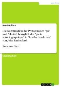 Die Konstruktion der Protagonisten "yo" und "el otro" bezüglich des "pacte autobiographique" in "Las flechas de oro" von John Rutherford