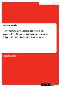 Der Prozess der Staatsauflösung im marxschen Kommunismus und dessen Folgen für die Rolle des Individuums