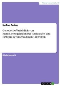 Genetische Variabilität von Mineralstoffgehalten bei Hartweizen und Einkorn in verschiedenen Umwelten