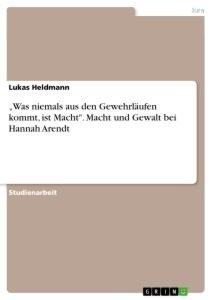 "Was niemals aus den Gewehrläufen kommt, ist Macht". Macht und Gewalt bei Hannah Arendt