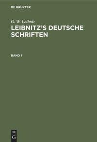 G. W. Leibniz: Leibnitz's deutsche Schriften. Band 1