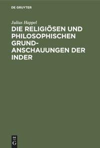 Die religiösen und philosophischen Grundanschauungen der Inder