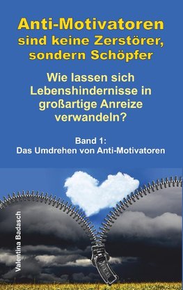 Anti-Motivatoren sind keine Zerstörer, sondern Schöpfer - Wie lassen sich Lebenshindernisse in großartige Anreize verwandeln?