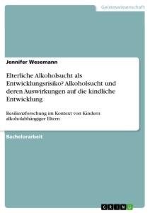 Elterliche Alkoholsucht als Entwicklungsrisiko? Alkoholsucht und deren Auswirkungen auf die kindliche Entwicklung