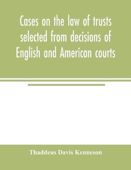 Cases on the law of trusts selected from decisions of English and American courts