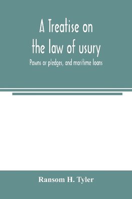 A treatise on the law of usury, pawns or pledges, and maritime loans