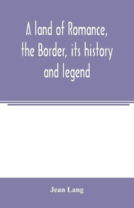 A land of romance, the Border, its history and legend