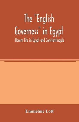 The "English governess" in Egypt. Harem life in Egypt and Constantinople