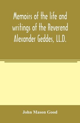 Memoirs of the life and writings of the Reverend Alexander Geddes, LL.D.