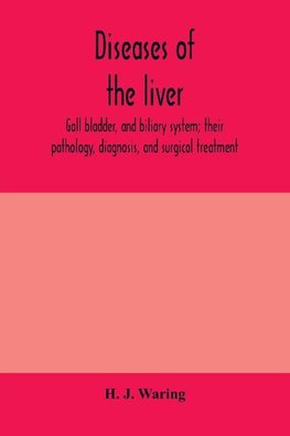 Diseases of the liver, gall bladder, and biliary system; their pathology, diagnosis, and surgical treatment