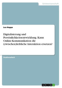 Digitalisierung und Persönlichkeitsentwicklung. Kann Online-Kommunikation die (zwischen)leibliche Interaktion ersetzen?