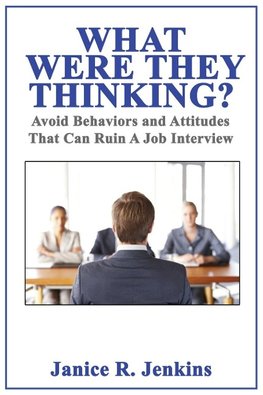 What Were They Thinking? Avoid Behaviors and Attitudes That Can Ruin A Job Interview