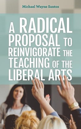 A Radical Proposal to Reinvigorate the Teaching of the Liberal Arts