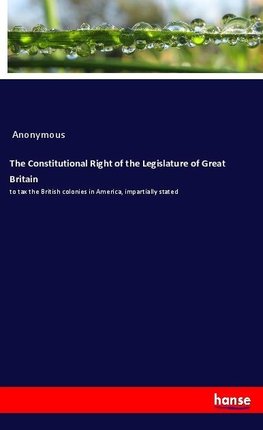 The Constitutional Right of the Legislature of Great Britain