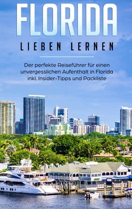 Florida lieben lernen: Der perfekte Reiseführer für einen unvergesslichen Aufenthalt in Florida inkl. Insider-Tipps und Packliste